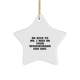 Funny Woodworker Gifts from Friends for Woodworkers Christmas Unique Star Ornament - Be Nice To Me. I May Be Your Woodworker One Day. - Image 1